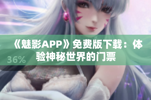 《魅影APP》免费版下载：体验神秘世界的门票