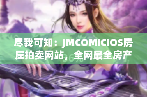 尽我可知：JMCOMICIOS房屋拍卖网站，全网最全房产拍卖信息.