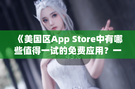 《美国区App Store中有哪些值得一试的免费应用？一起来探索！》