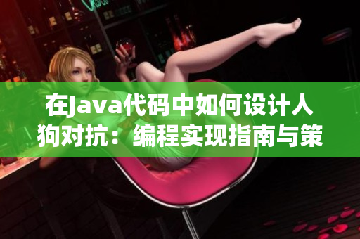 在Java代码中如何设计人狗对抗：编程实现指南与策略分析