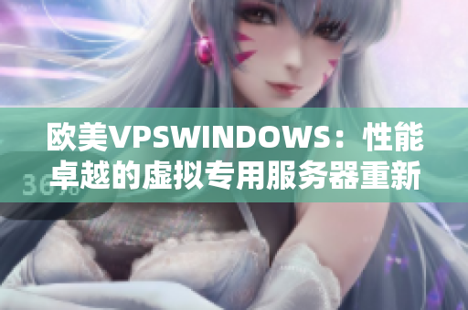 欧美VPSWINDOWS：性能卓越的虚拟专用服务器重新定义