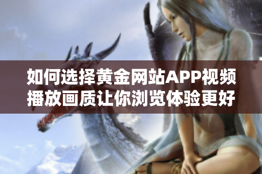 如何选择黄金网站APP视频播放画质让你浏览体验更好