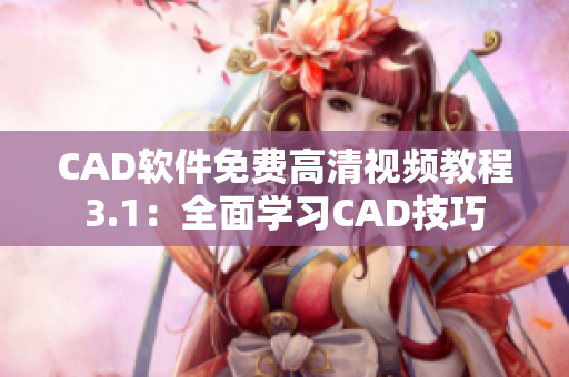 CAD软件免费高清视频教程3.1：全面学习CAD技巧