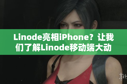 Linode亮相iPhone？让我们了解Linode移动端大动作