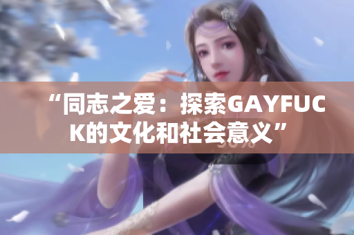 “同志之爱：探索GAYFUCK的文化和社会意义”