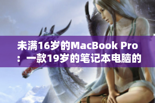 未满16岁的MacBook Pro：一款19岁的笔记本电脑的故事