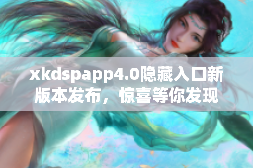 xkdspapp4.0隐藏入口新版本发布，惊喜等你发现