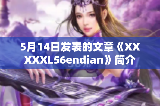 5月14日发表的文章《XXXXXL56endian》简介