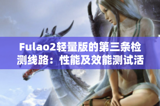 Fulao2轻量版的第三条检测线路：性能及效能测试活动