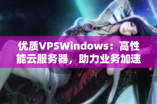 优质VPSWindows：高性能云服务器，助力业务加速