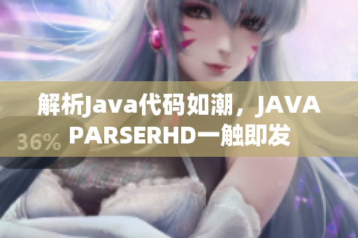 解析Java代码如潮，JAVAPARSERHD一触即发