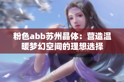 粉色abb苏州晶体：营造温暖梦幻空间的理想选择