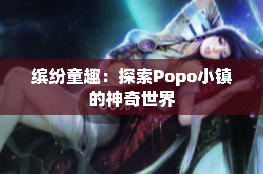 缤纷童趣：探索Popo小镇的神奇世界