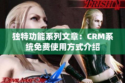 独特功能系列文章：CRM系统免费使用方式介绍