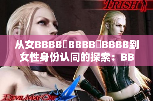 从女BBBB槡BBBB槡BBBB到女性身份认同的探索：BBBB的故事