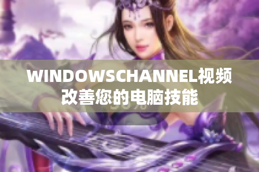 WINDOWSCHANNEL视频改善您的电脑技能