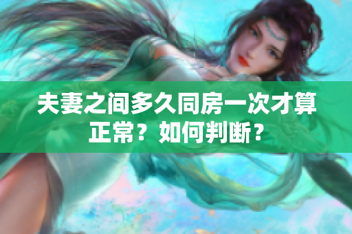 夫妻之间多久同房一次才算正常？如何判断？