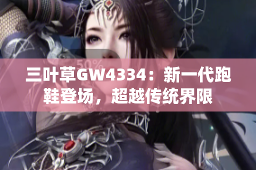 三叶草GW4334：新一代跑鞋登场，超越传统界限