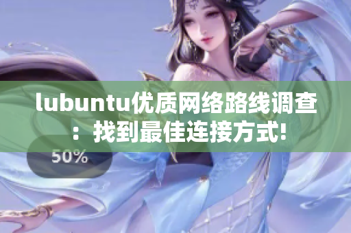 lubuntu优质网络路线调查：找到最佳连接方式!