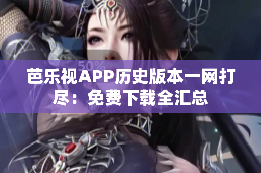 芭乐视APP历史版本一网打尽：免费下载全汇总