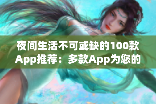 夜间生活不可或缺的100款App推荐：多款App为您的夜晚增添色彩