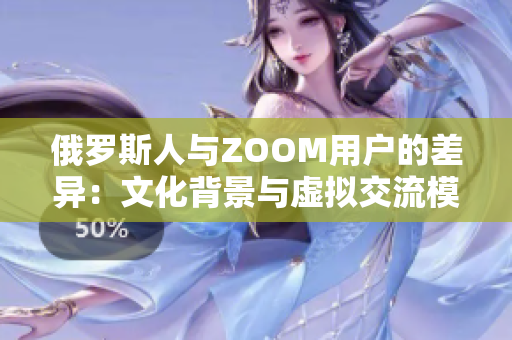 俄罗斯人与ZOOM用户的差异：文化背景与虚拟交流模式的对比