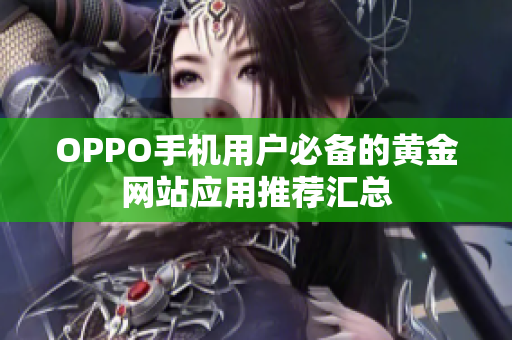 OPPO手机用户必备的黄金网站应用推荐汇总