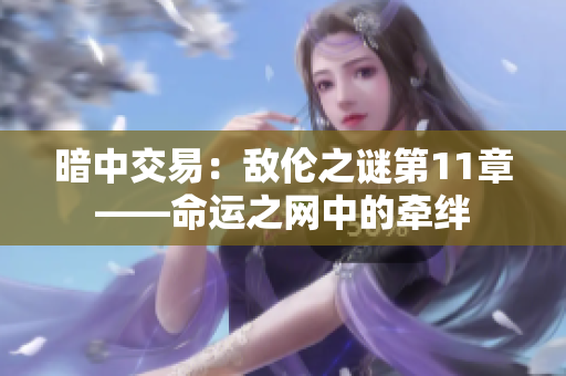 暗中交易：敌伦之谜第11章——命运之网中的牵绊