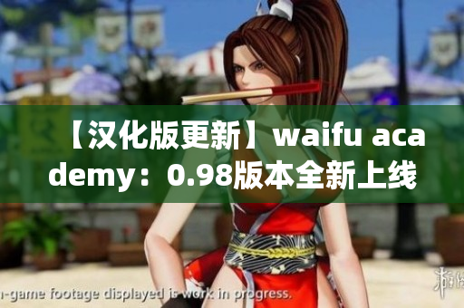 【汉化版更新】waifu academy：0.98版本全新上线，等你来体验！