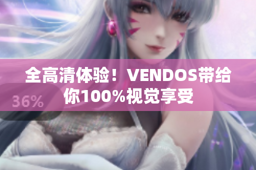 全高清体验！VENDOS带给你100%视觉享受