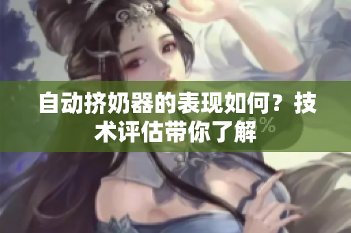 自动挤奶器的表现如何？技术评估带你了解