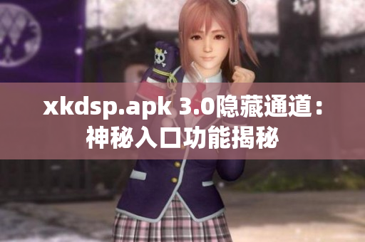 xkdsp.apk 3.0隐藏通道：神秘入口功能揭秘