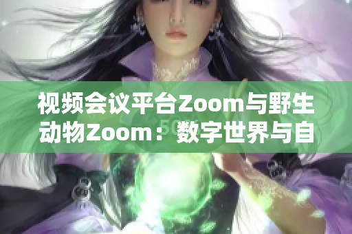 视频会议平台Zoom与野生动物Zoom：数字世界与自然世界的碰撞