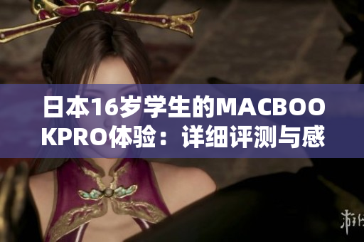 日本16岁学生的MACBOOKPRO体验：详细评测与感受分享