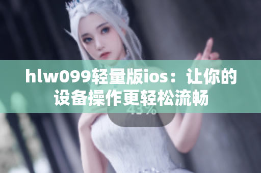 hlw099轻量版ios：让你的设备操作更轻松流畅