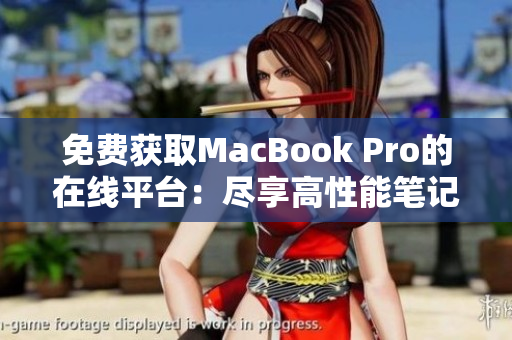 免费获取MacBook Pro的在线平台：尽享高性能笔记本的便利