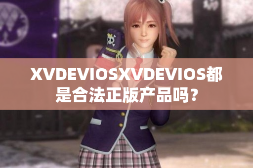 XVDEVIOSXVDEVIOS都是合法正版产品吗？