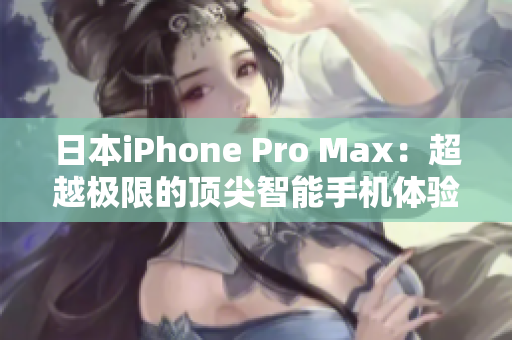 日本iPhone Pro Max：超越极限的顶尖智能手机体验