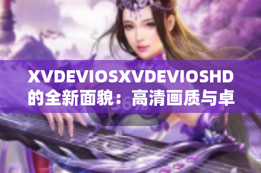 XVDEVIOSXVDEVIOSHD的全新面貌：高清画质与卓越体验