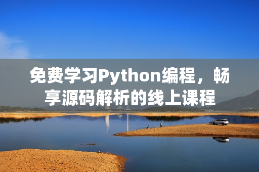 免费学习Python编程，畅享源码解析的线上课程