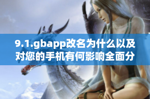 9.1.gbapp改名为什么以及对您的手机有何影响全面分析