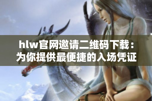 hlw官网邀请二维码下载：为你提供最便捷的入场凭证