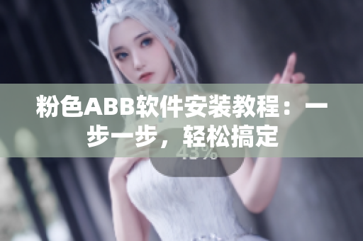 粉色ABB软件安装教程：一步一步，轻松搞定