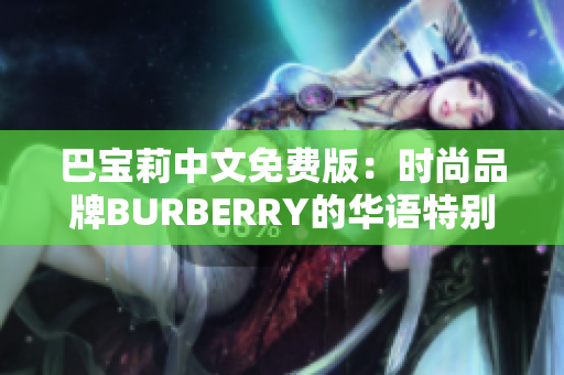 巴宝莉中文免费版：时尚品牌BURBERRY的华语特别版免费资讯