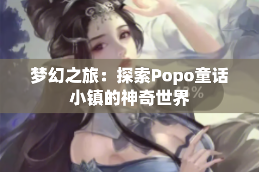 梦幻之旅：探索Popo童话小镇的神奇世界