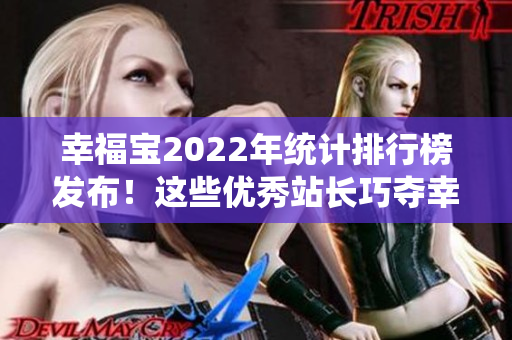 幸福宝2022年统计排行榜发布！这些优秀站长巧夺幸福密码