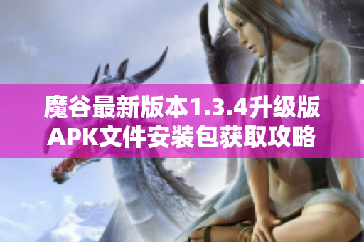 魔谷最新版本1.3.4升级版APK文件安装包获取攻略