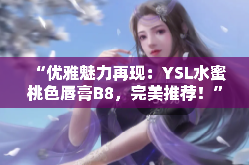 “优雅魅力再现：YSL水蜜桃色唇膏B8，完美推荐！”