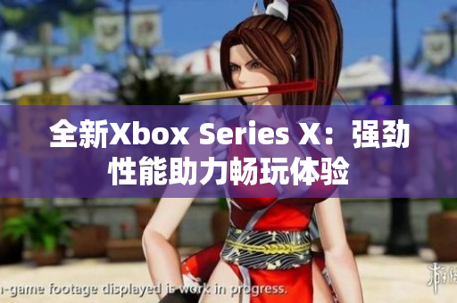 全新Xbox Series X：强劲性能助力畅玩体验