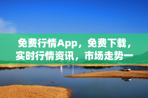 免费行情App，免费下载，实时行情资讯，市场走势一手掌握